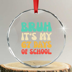 Bruh 67 Days Of School Crystal Glass Ornament Funny Six Seven Meme Teacher Student 67th Day TS10 Transparent Glass 3'' Circle Print Your Wear