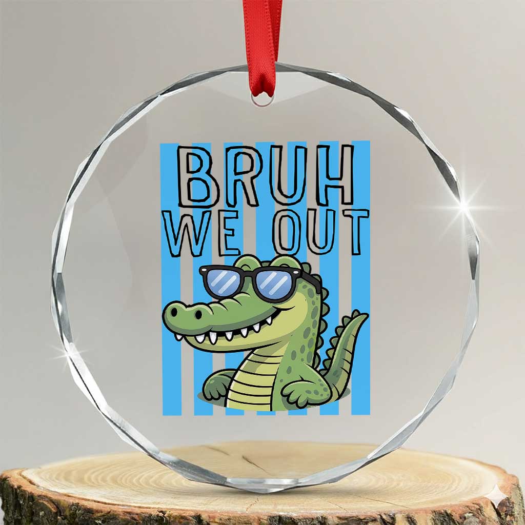 Bruh We Out Alligator Crystal Glass Ornament Last Day of School Teacher TS14 Transparent Glass 3'' Circle Print Your Wear