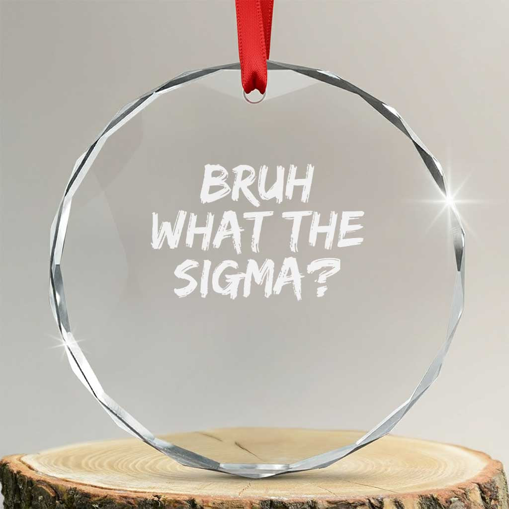 Bruh What The Sigma Crystal Glass Ornament Funny Saying Meme Genz Gen Alpha Slang TS10 Transparent Glass 3'' Circle Print Your Wear
