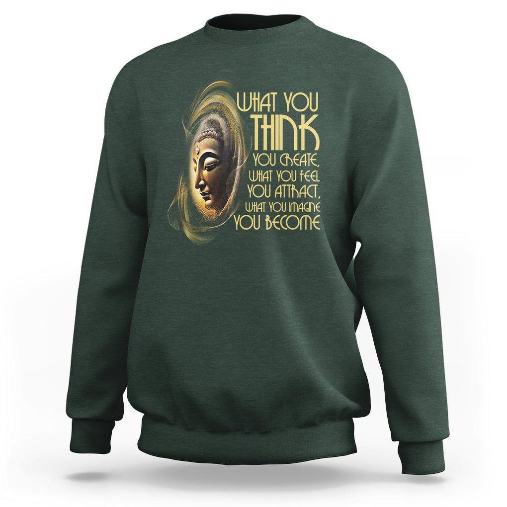 Buddhism Sweatshirt Law Of Attraction Spiritual Buddha What You Think You Create What You Feel You Attract What You Image You Become TS09 Dark Forest Green Printyourwear