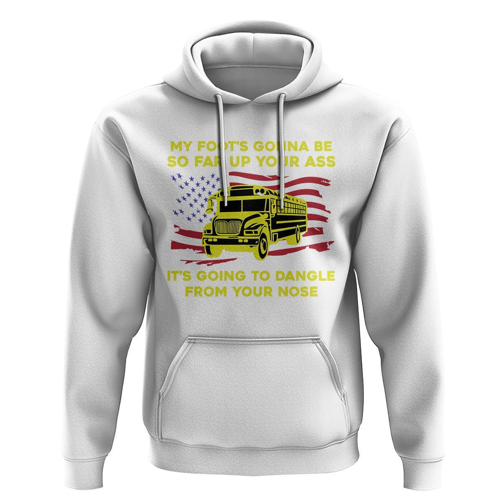 Bus Driver Hoodie My Foot's Gonna Be So Far Up Your Ass Angry Bus Driver TS02 White Printyourwear