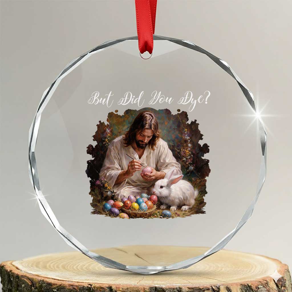 But Did You Dye Crystal Glass Ornament Funny Christian Easter Egg Dyeing TS14 Transparent Glass 3'' Circle Print Your Wear