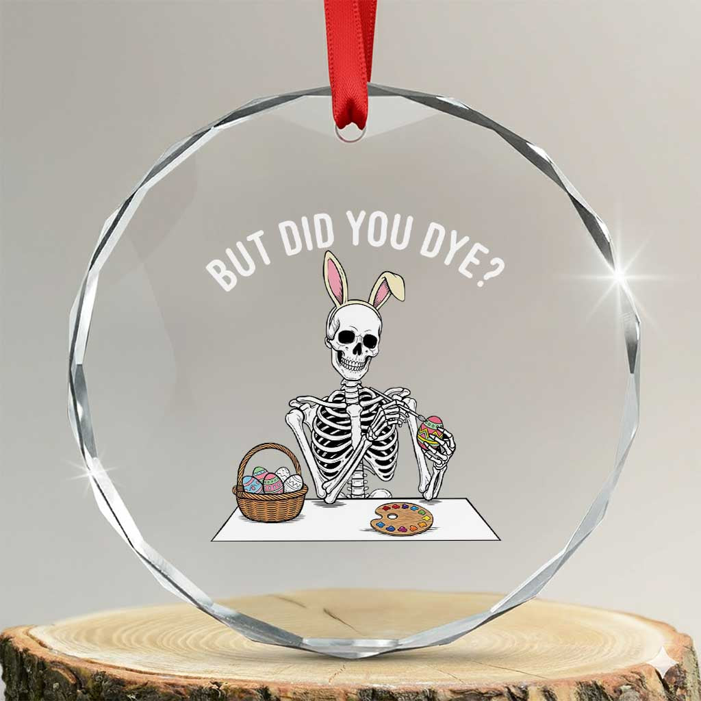 But Did You Dye Crystal Glass Ornament Funny Easter Skeleton Painting Eggs TS14 Transparent Glass 3'' Circle Print Your Wear