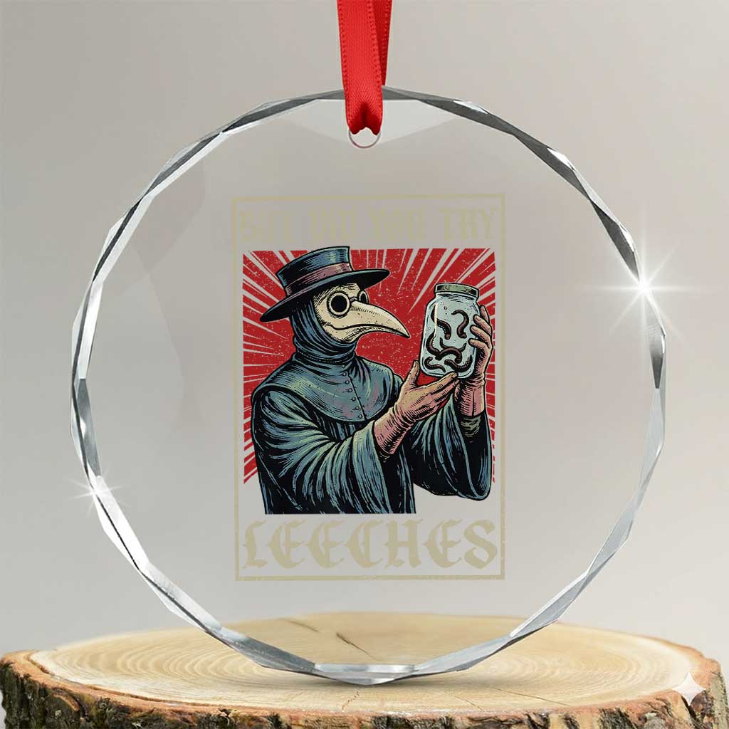 But Did You Try Leeches Plague Doctor Crystal Glass Ornament Funny Middle Age Medicines TS11 Transparent Glass 3'' Circle Print Your Wear