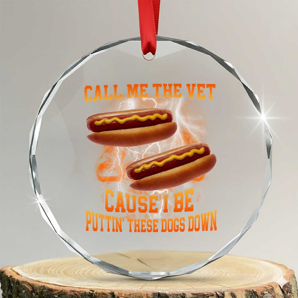 Call Me the Vet Offensive Hot Dog Meme Crystal Glass Ornament I Be Putting These Dogs Down Funny Glizzy Globber TS02 Transparent Glass 3'' Circle Print Your Wear