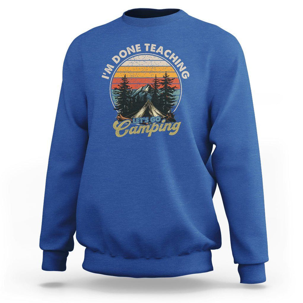 Camper Teacher Sweatshirt I'm Done Teaching Let's Go Camping TS09 Royal Blue Printyourwear