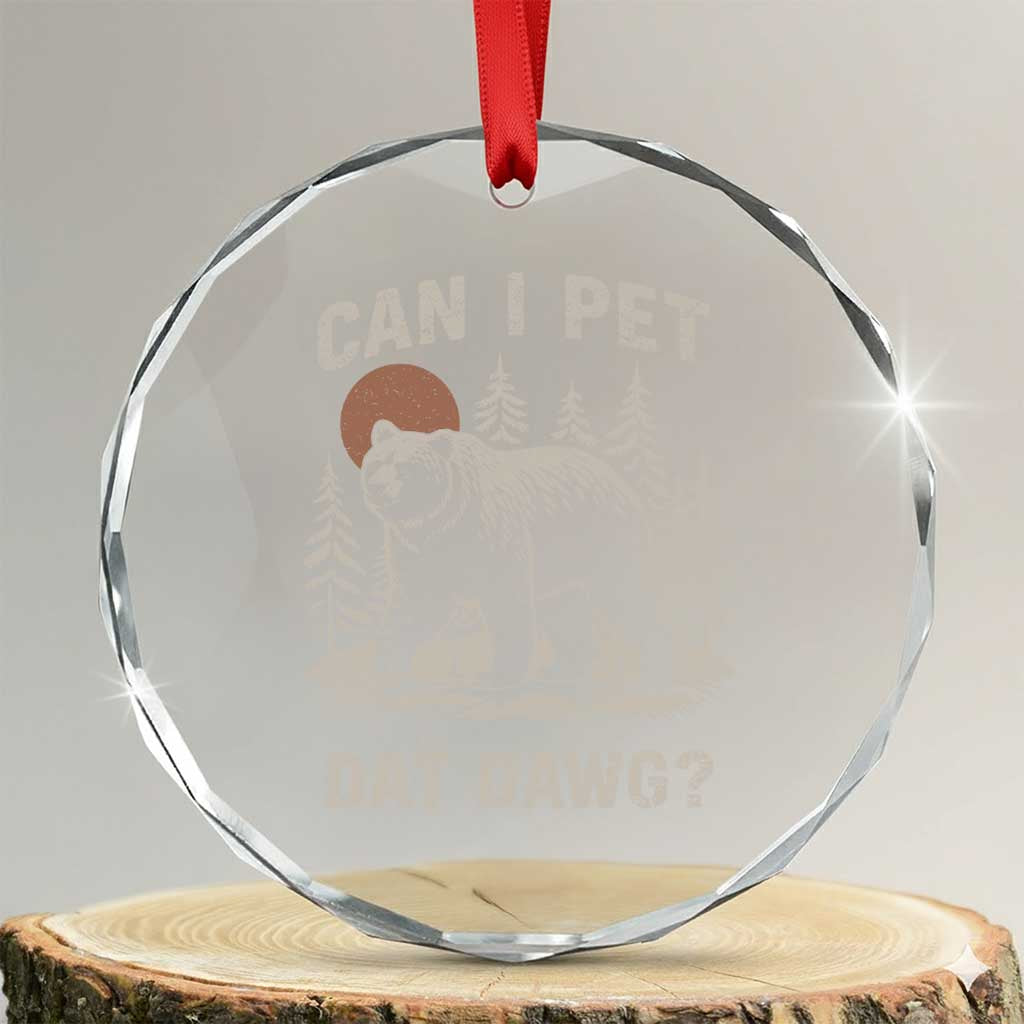 Can I Pet Dat Dawg Crystal Glass Ornament Hiker Animal Lover Funny Bear Outdoors Meme TS10 Transparent Glass 3'' Circle Print Your Wear