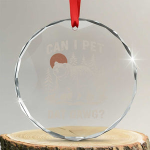 Can I Pet Dat Dawg Crystal Glass Ornament Hiker Animal Lover Funny Bear Outdoors Meme TS10 Transparent Glass 3'' Circle Print Your Wear