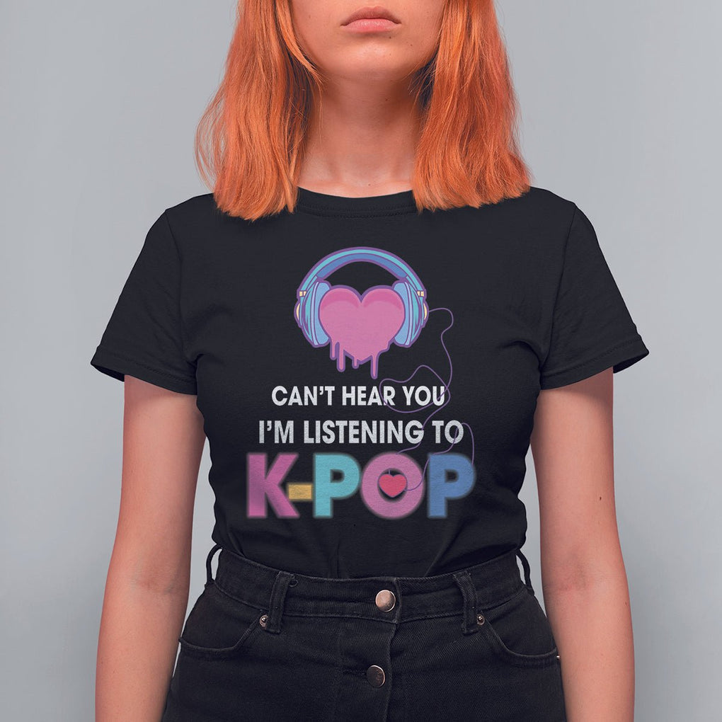 Can't Hear You I'm Listening To K-pop Lover T Shirt For Women TS09 Black Printyourwear