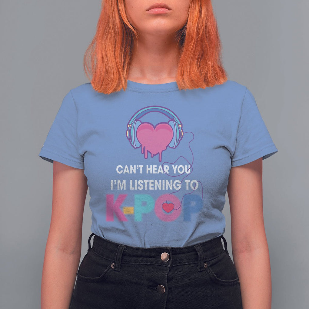 Can't Hear You I'm Listening To K-pop Lover T Shirt For Women TS09 Carolina Blue Printyourwear