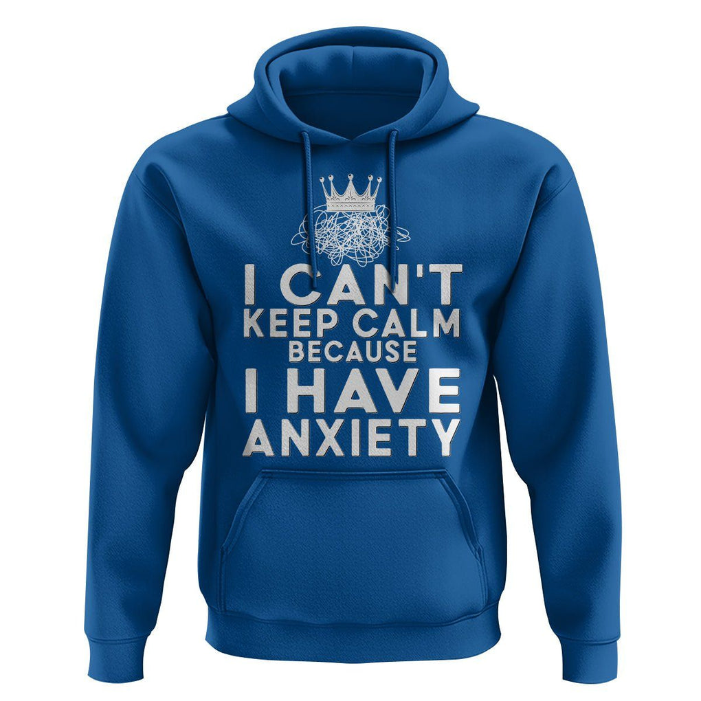 Can't Keep Calm Because I Have Anxiety Hoodie TS09 Royal Blue Printyourwear