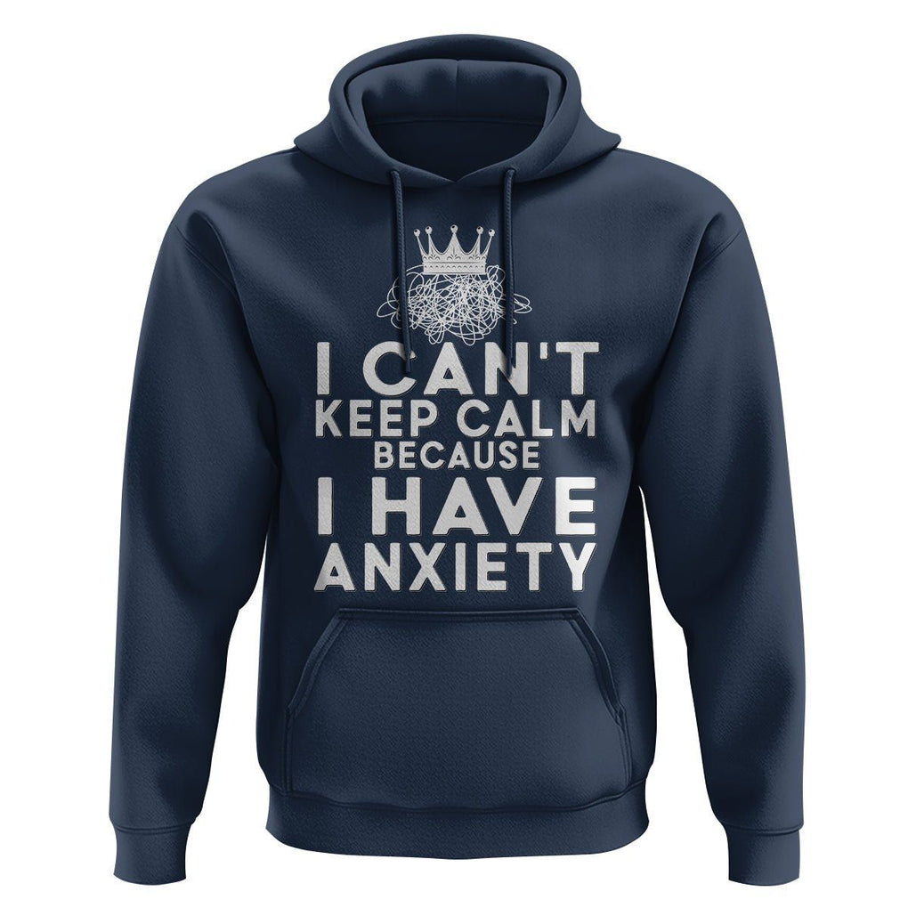 Can't Keep Calm Because I Have Anxiety Hoodie TS09 Navy Printyourwear