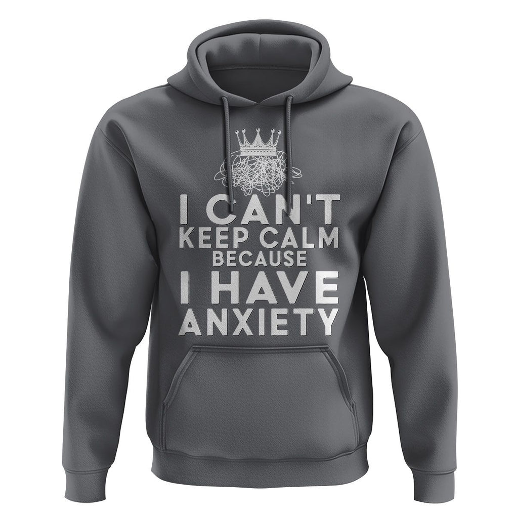 Can't Keep Calm Because I Have Anxiety Hoodie TS09 Charcoal Printyourwear