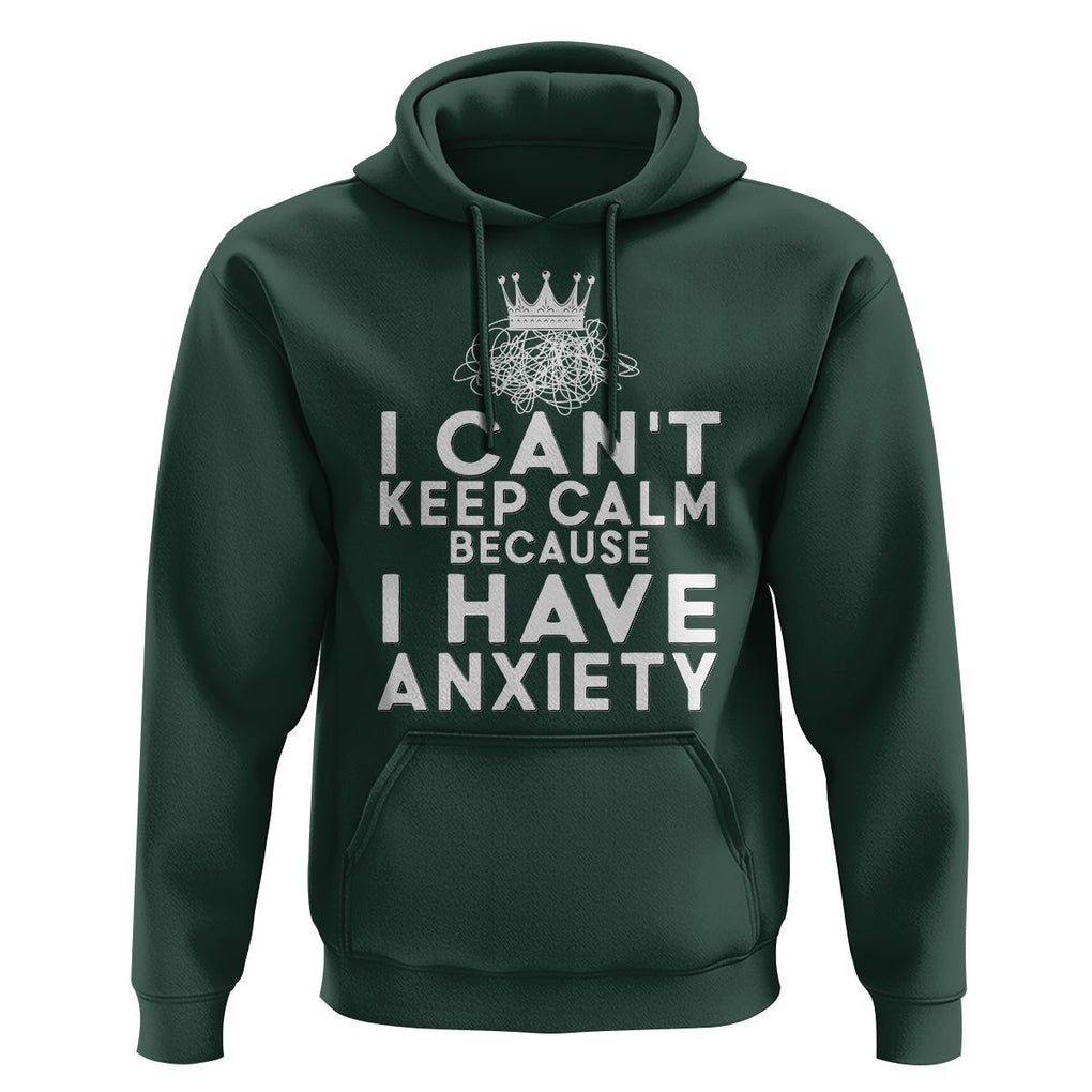 Can't Keep Calm Because I Have Anxiety Hoodie TS09 Dark Forest Green Printyourwear
