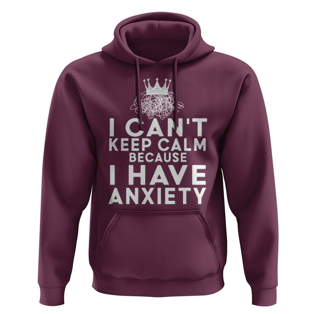 Can't Keep Calm Because I Have Anxiety Hoodie TS09 Maroon Printyourwear