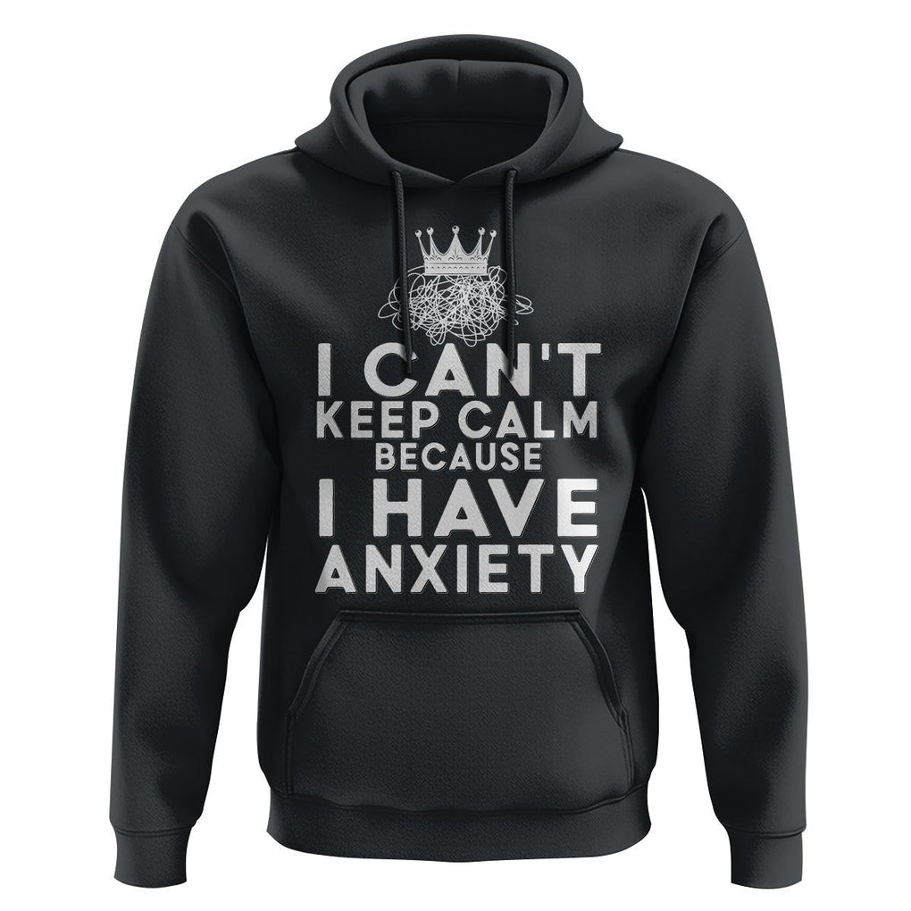 Can't Keep Calm Because I Have Anxiety Hoodie TS09 Black Printyourwear