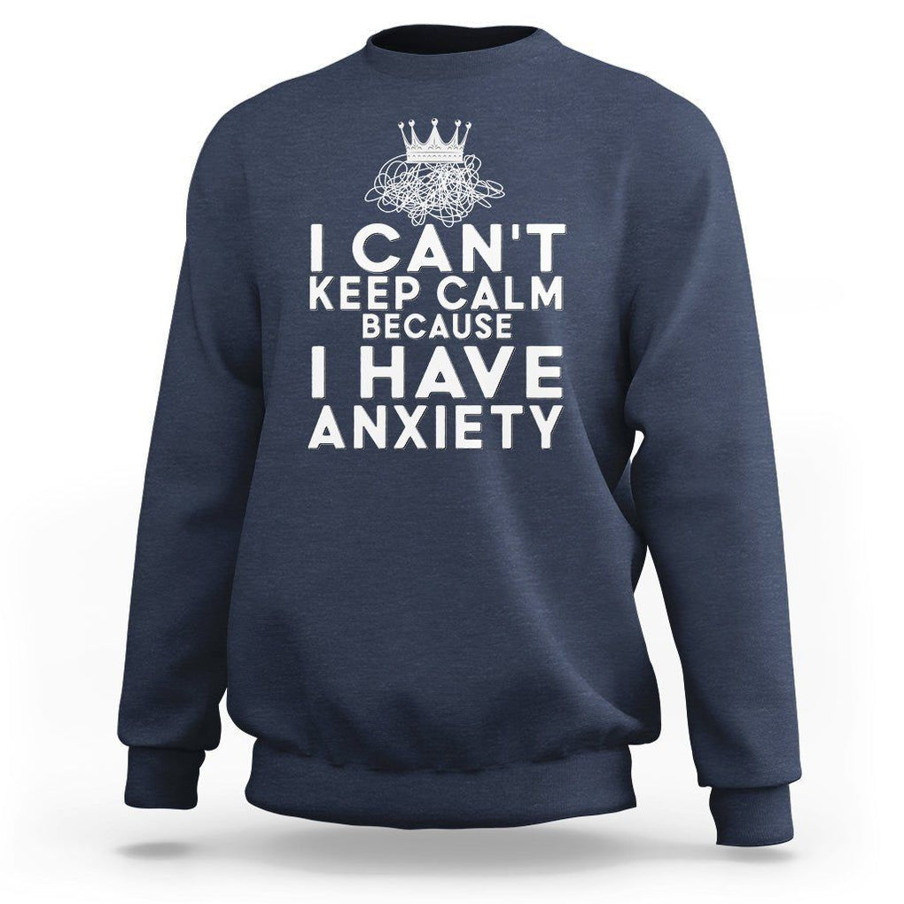 Can't Keep Calm Because I Have Anxiety Sweatshirt TS09 Navy Printyourwear