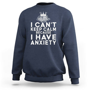 Can't Keep Calm Because I Have Anxiety Sweatshirt TS09 Navy Printyourwear