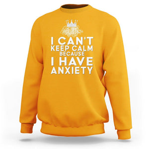 Can't Keep Calm Because I Have Anxiety Sweatshirt TS09 Gold Printyourwear
