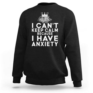 Can't Keep Calm Because I Have Anxiety Sweatshirt TS09 Black Printyourwear