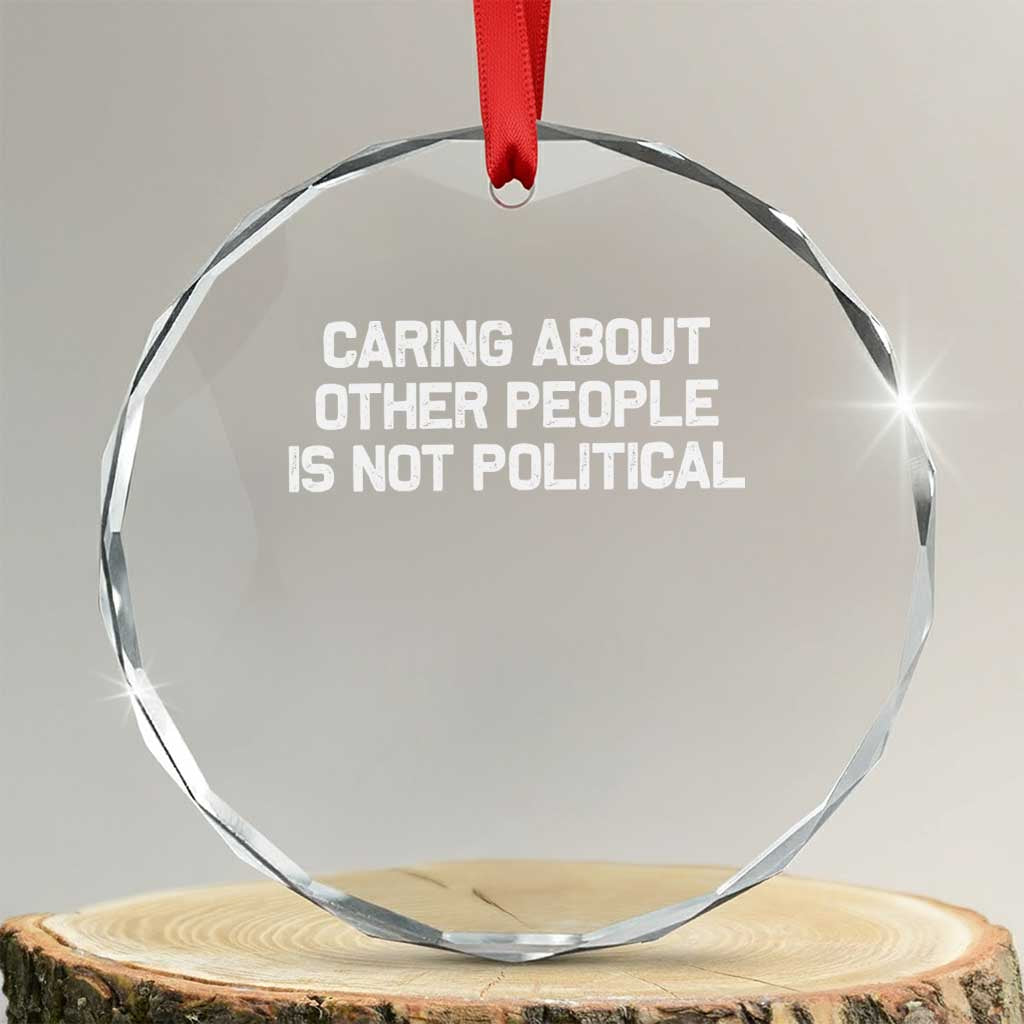 Caring About Other People Is Not Political Crystal Glass Ornament Feminist Progressive Liberal Activist Social Justice TS10 Transparent Glass 3'' Circle Print Your Wear