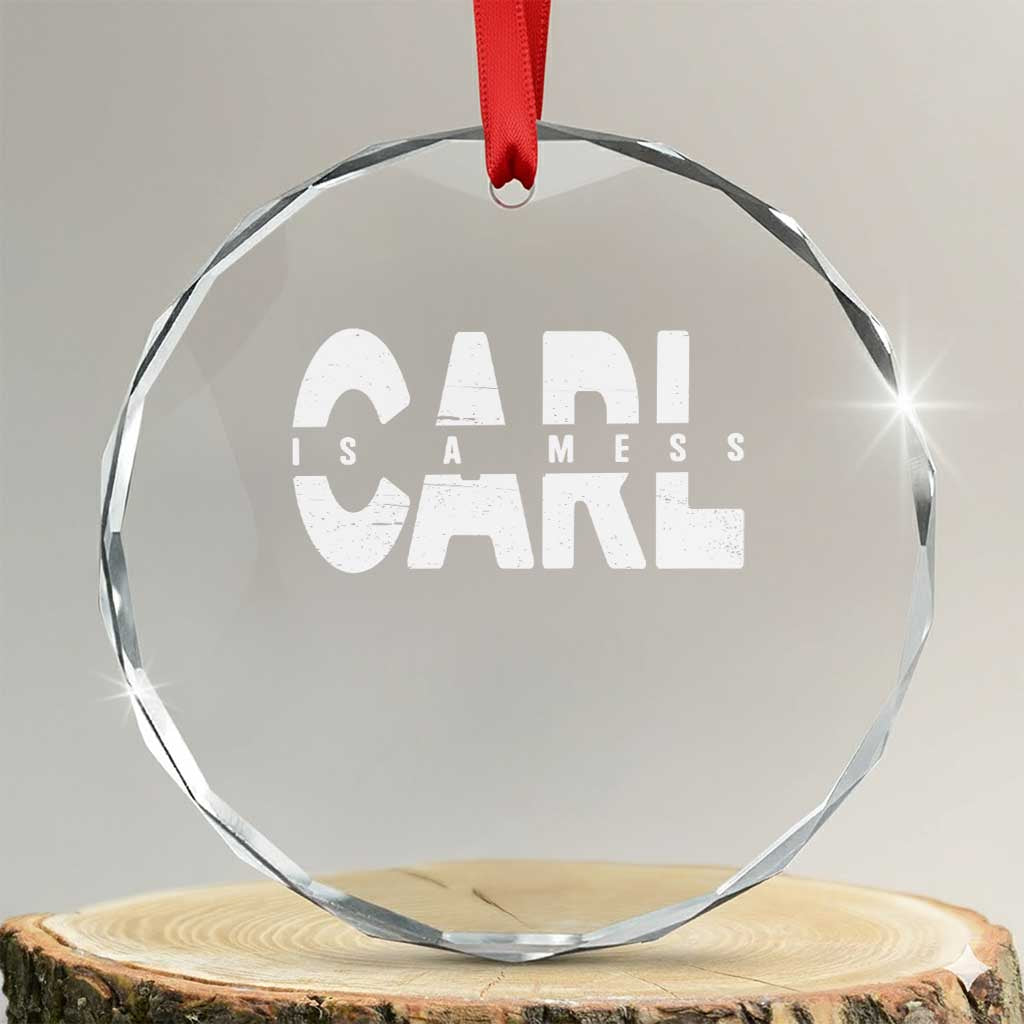 Carl's A Mess Crystal Glass Ornament Reality TV Viral Meme TS10 Transparent Glass 3'' Circle Print Your Wear