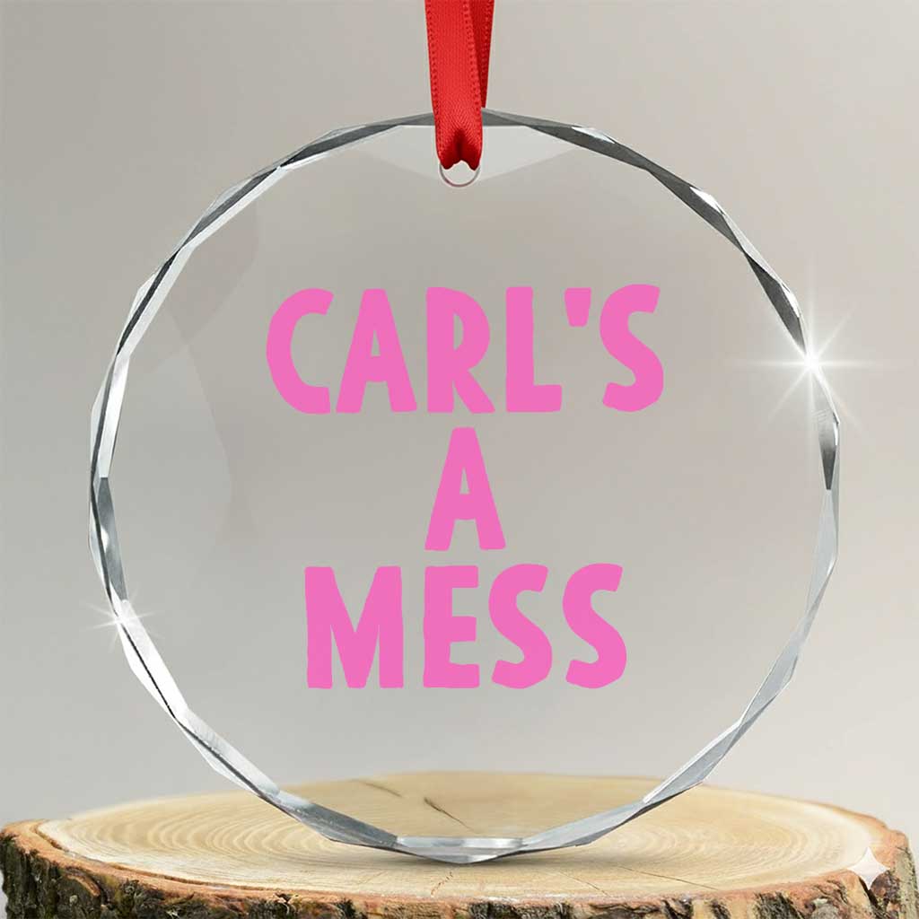 Carl's a Mess Crystal Glass Ornament Viral Reality TV Quote Meme TS14 Transparent Glass 3'' Circle Print Your Wear