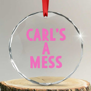 Carl's a Mess Crystal Glass Ornament Viral Reality TV Quote Meme TS14 Transparent Glass 3'' Circle Print Your Wear