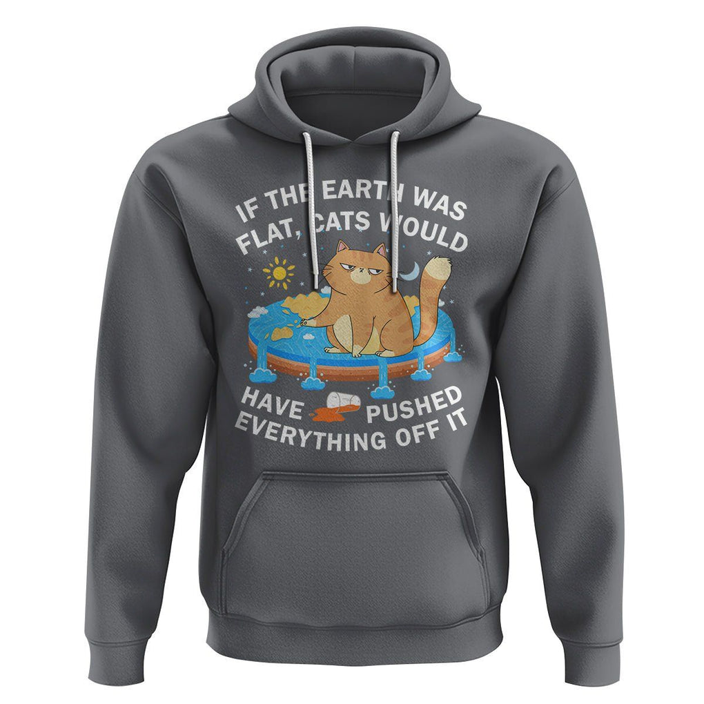 Cat Lover Hoodie If The Earth Was Flat Cats Would Have Pushed Everything Off It TS09 Charcoal Printyourwear