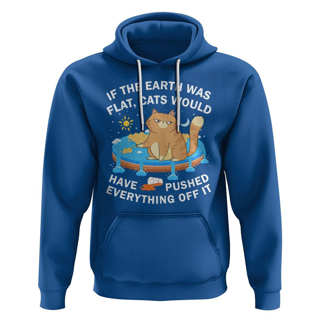 Cat Lover Hoodie If The Earth Was Flat Cats Would Have Pushed Everything Off It TS09 Royal Blue Printyourwear
