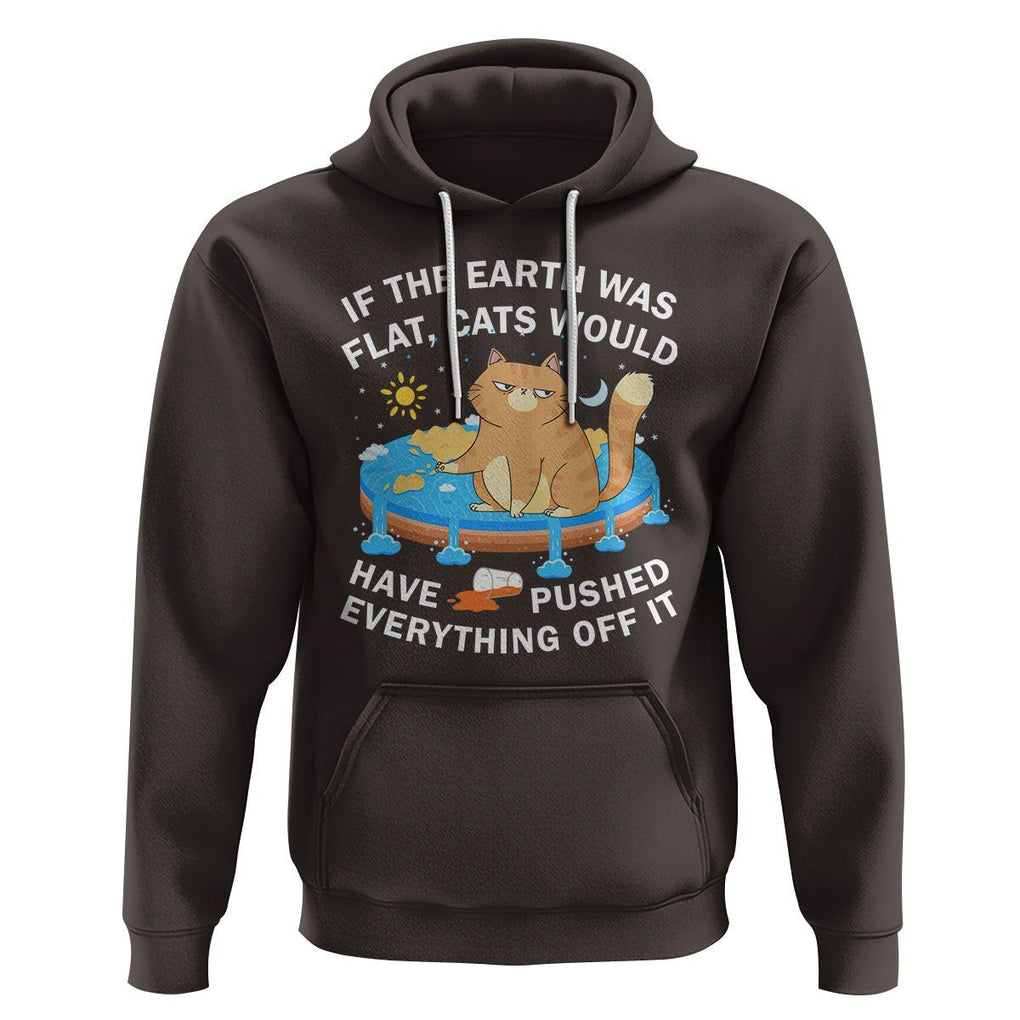 Cat Lover Hoodie If The Earth Was Flat Cats Would Have Pushed Everything Off It TS09 Dark Chocolate Printyourwear