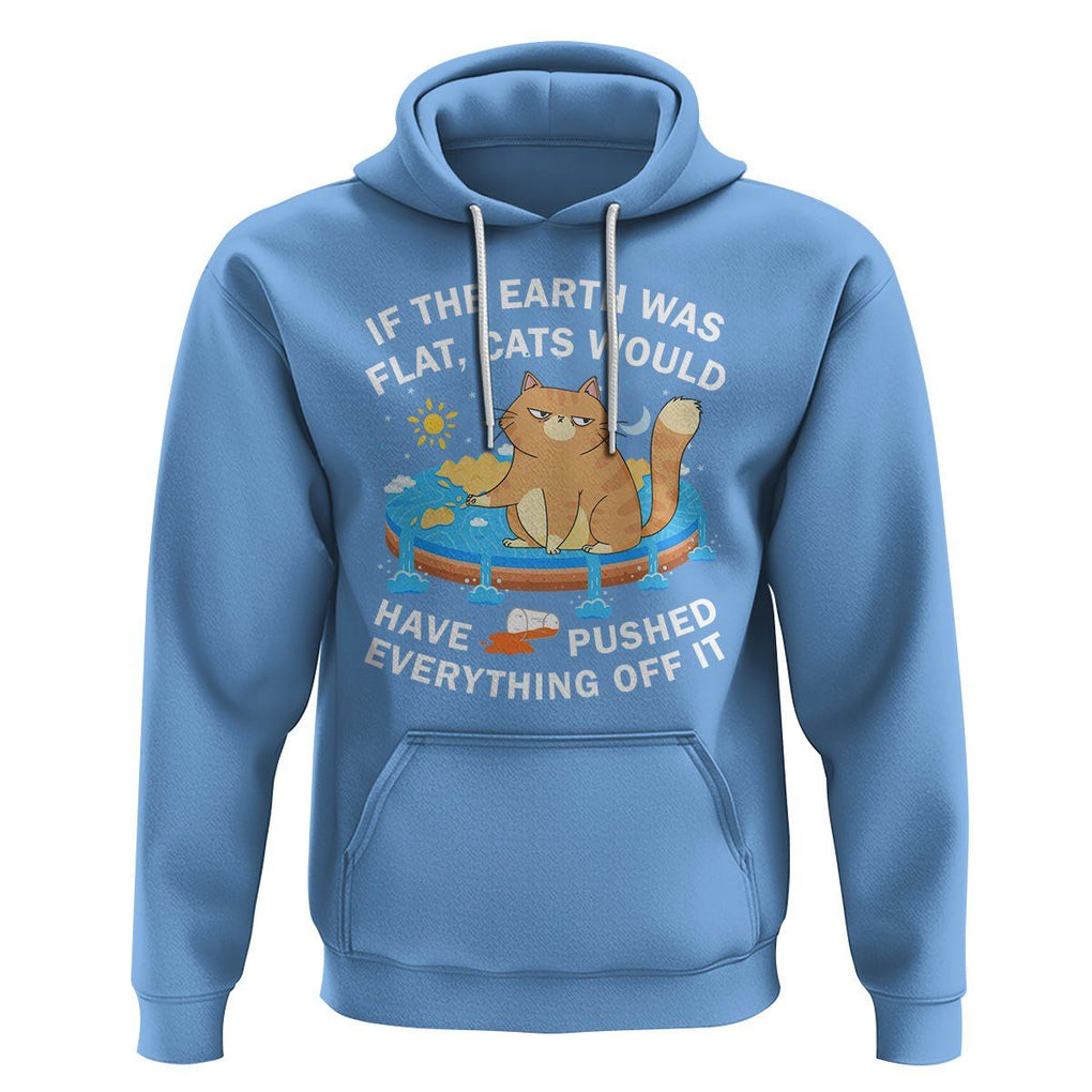 Cat Lover Hoodie If The Earth Was Flat Cats Would Have Pushed Everything Off It TS09 Carolina Blue Printyourwear