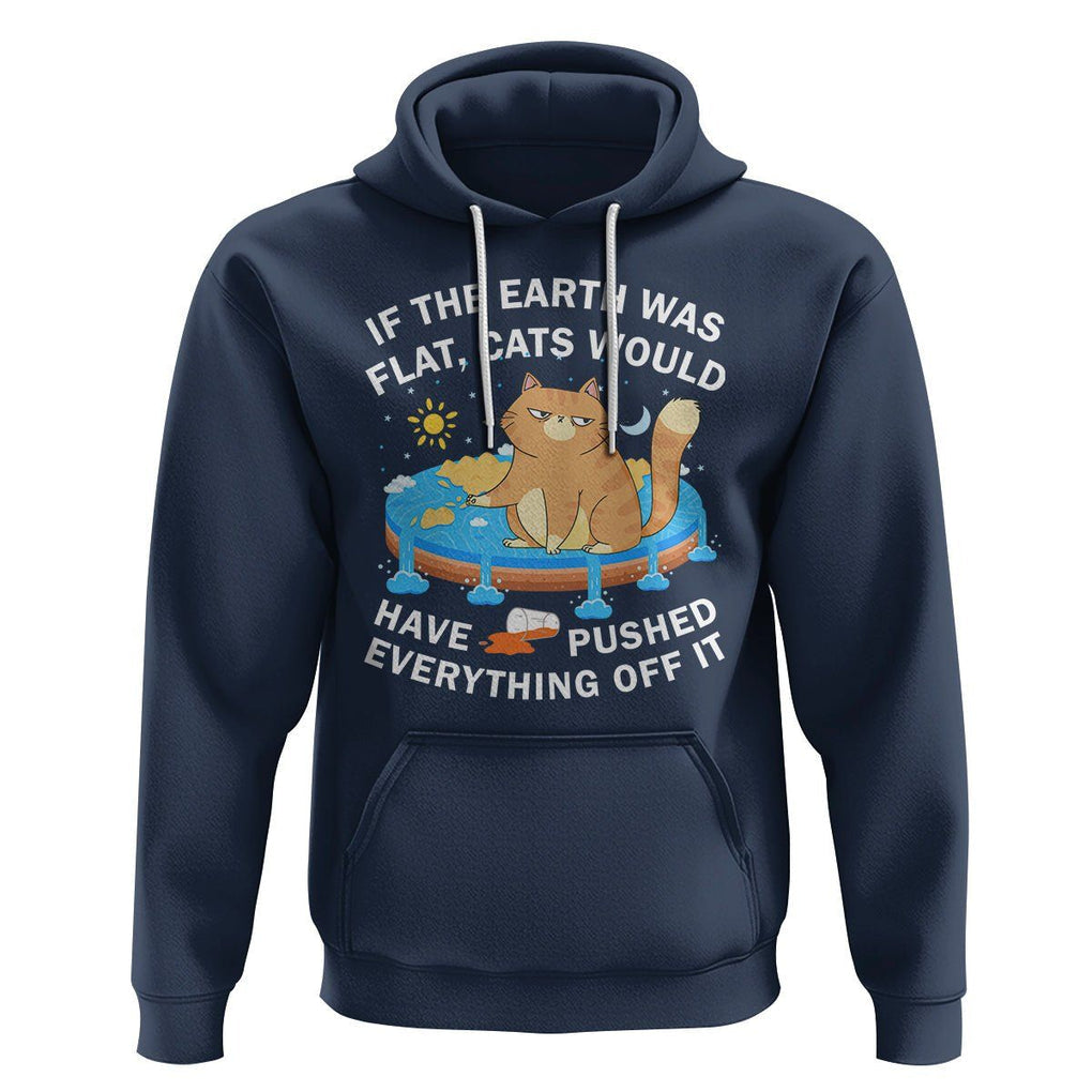 Cat Lover Hoodie If The Earth Was Flat Cats Would Have Pushed Everything Off It TS09 Navy Printyourwear