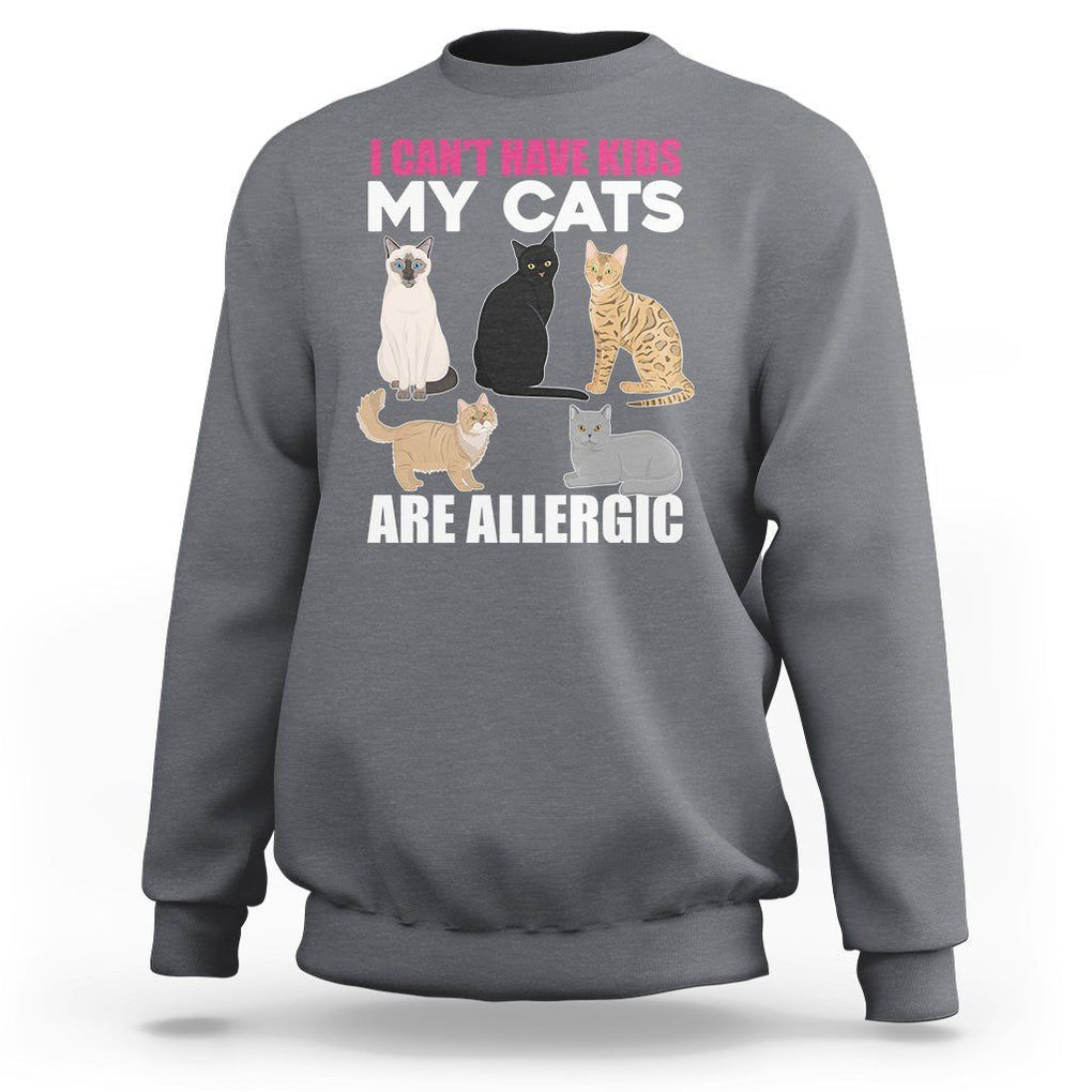 Cat Lover Sweatshirt I Can't Have Kids My Cats Is Allergic TS02 Charcoal Printyourwear