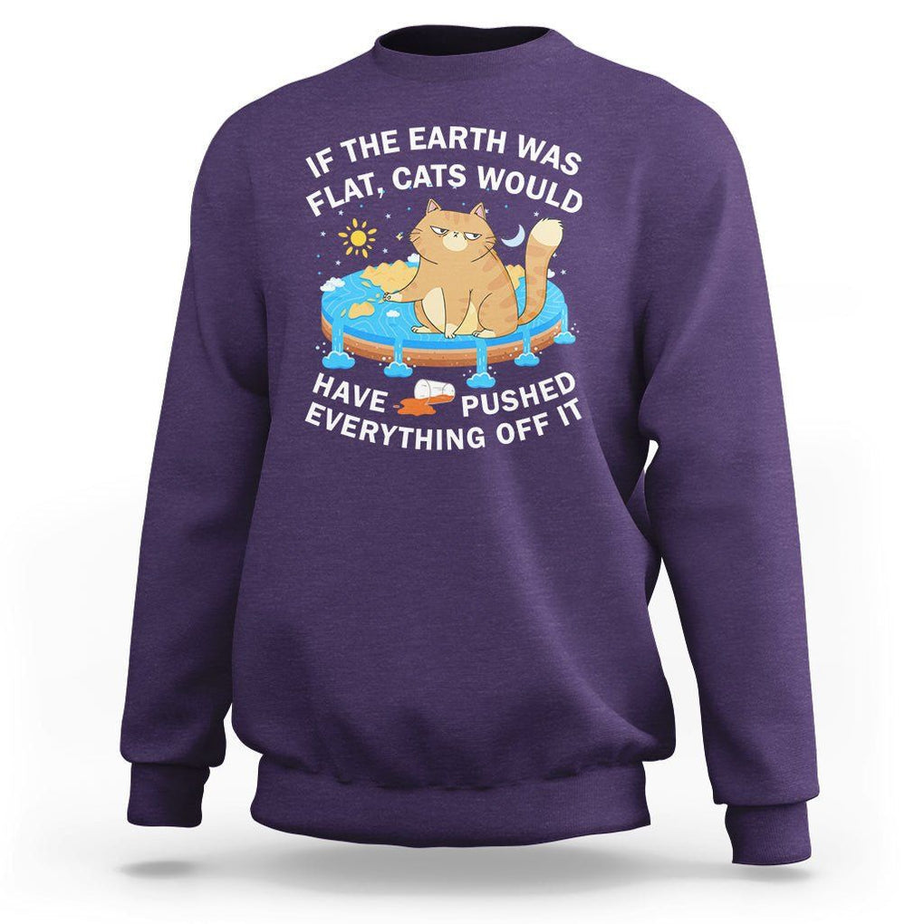 Cat Lover Sweatshirt If The Earth Was Flat Cats Would Have Pushed Everything Off It TS09 Purple Printyourwear