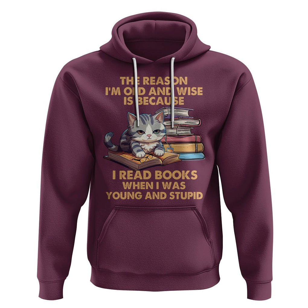 Cat Reading Hoodie I'm Old And Wise Because I Read Books When I Was Young And Stupid Funny Reading Lover TS02 Maroon Printyourwear