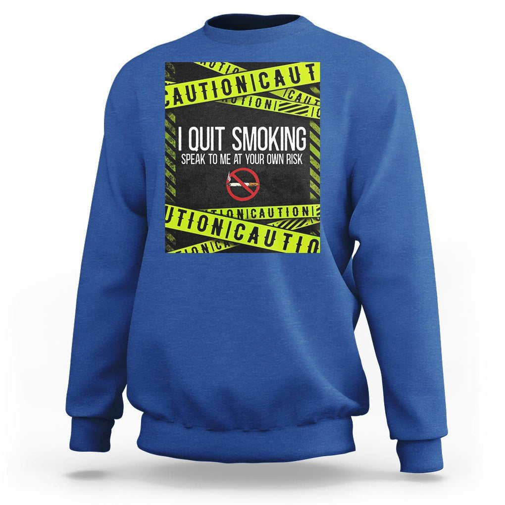 Caution I Quit Smoking Sweatshirt Speak To Me At Your Own Risk No Tobacco Day TS09 Royal Blue Print Your Wear