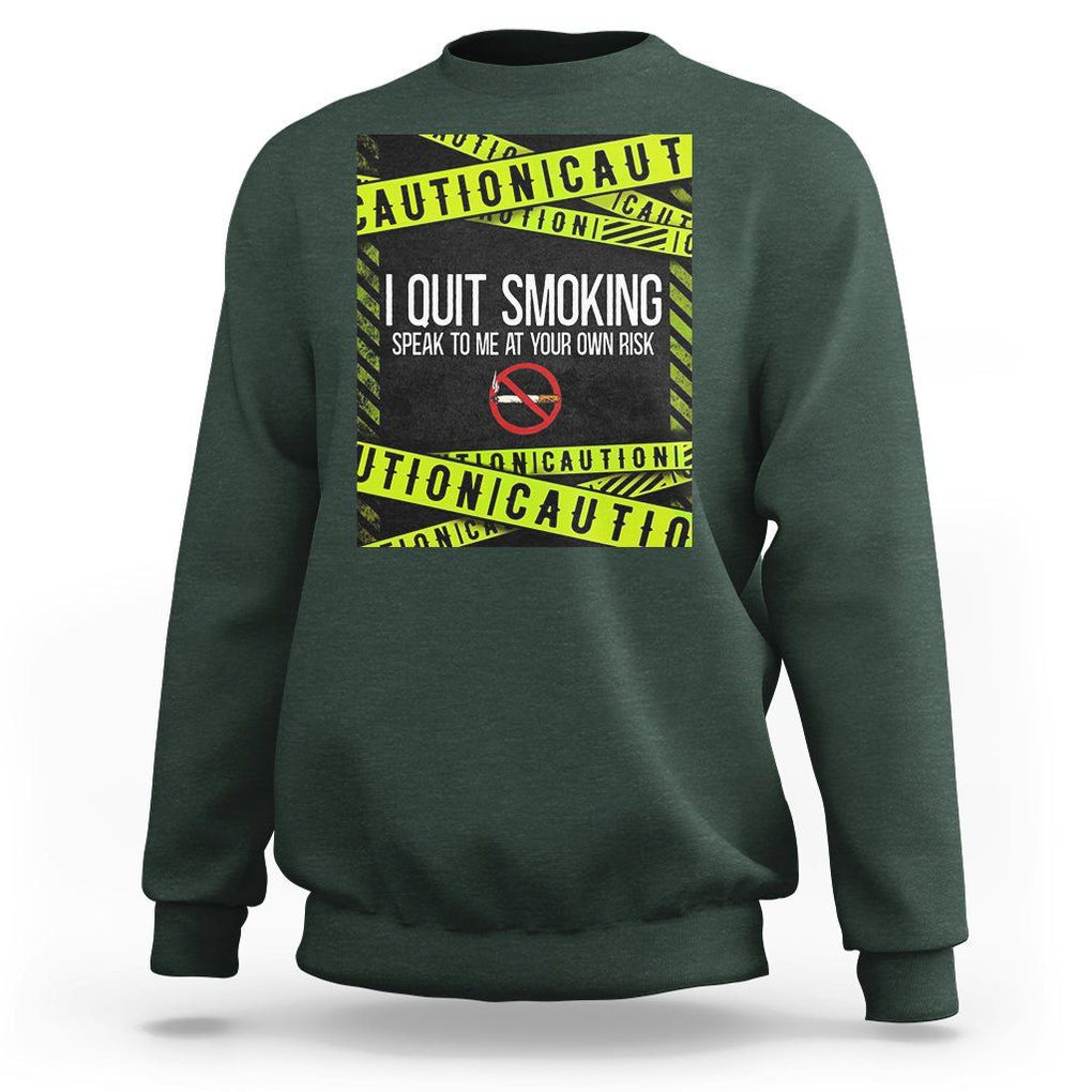 Caution I Quit Smoking Sweatshirt Speak To Me At Your Own Risk No Tobacco Day TS09 Dark Forest Green Print Your Wear