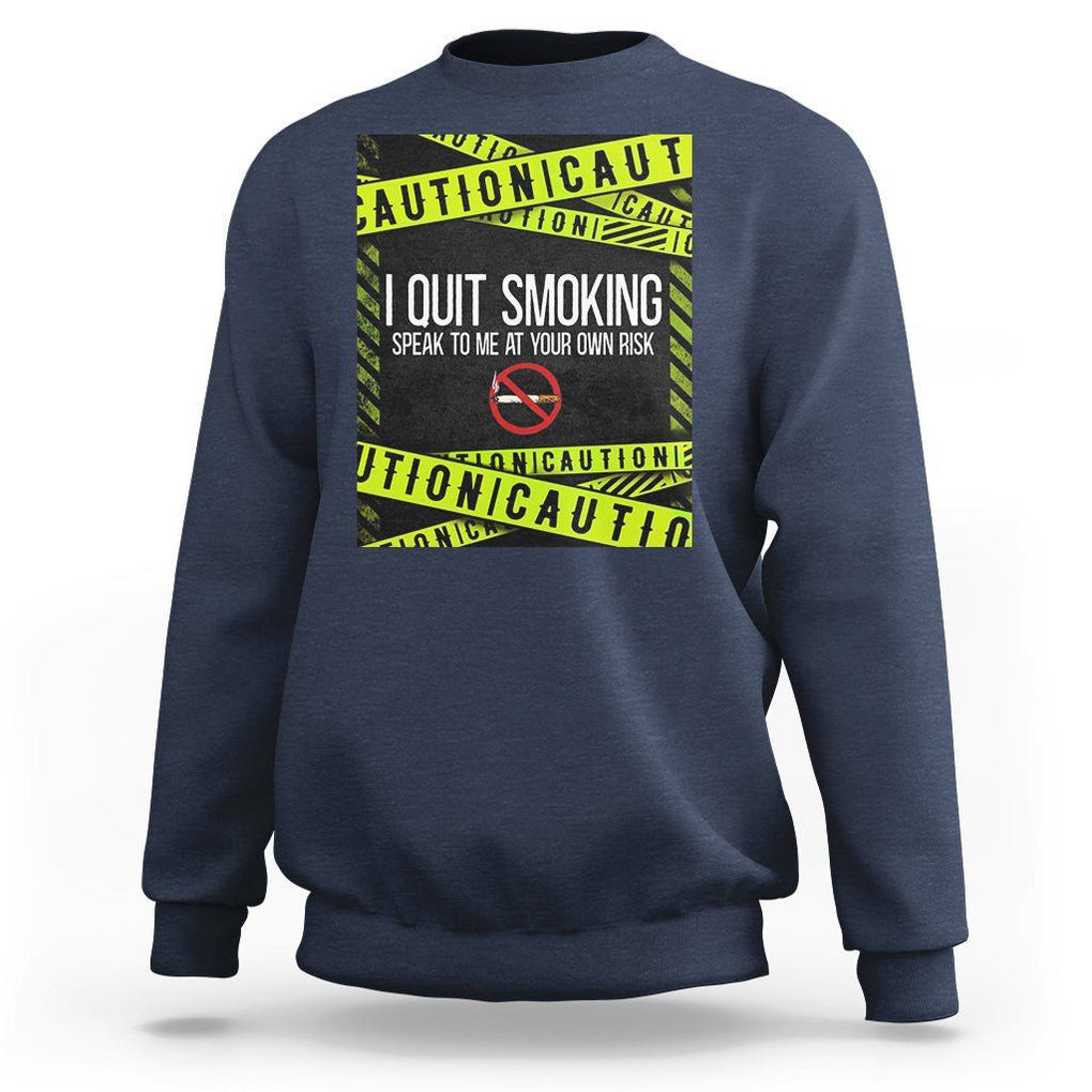 Caution I Quit Smoking Sweatshirt Speak To Me At Your Own Risk No Tobacco Day TS09 Navy Print Your Wear