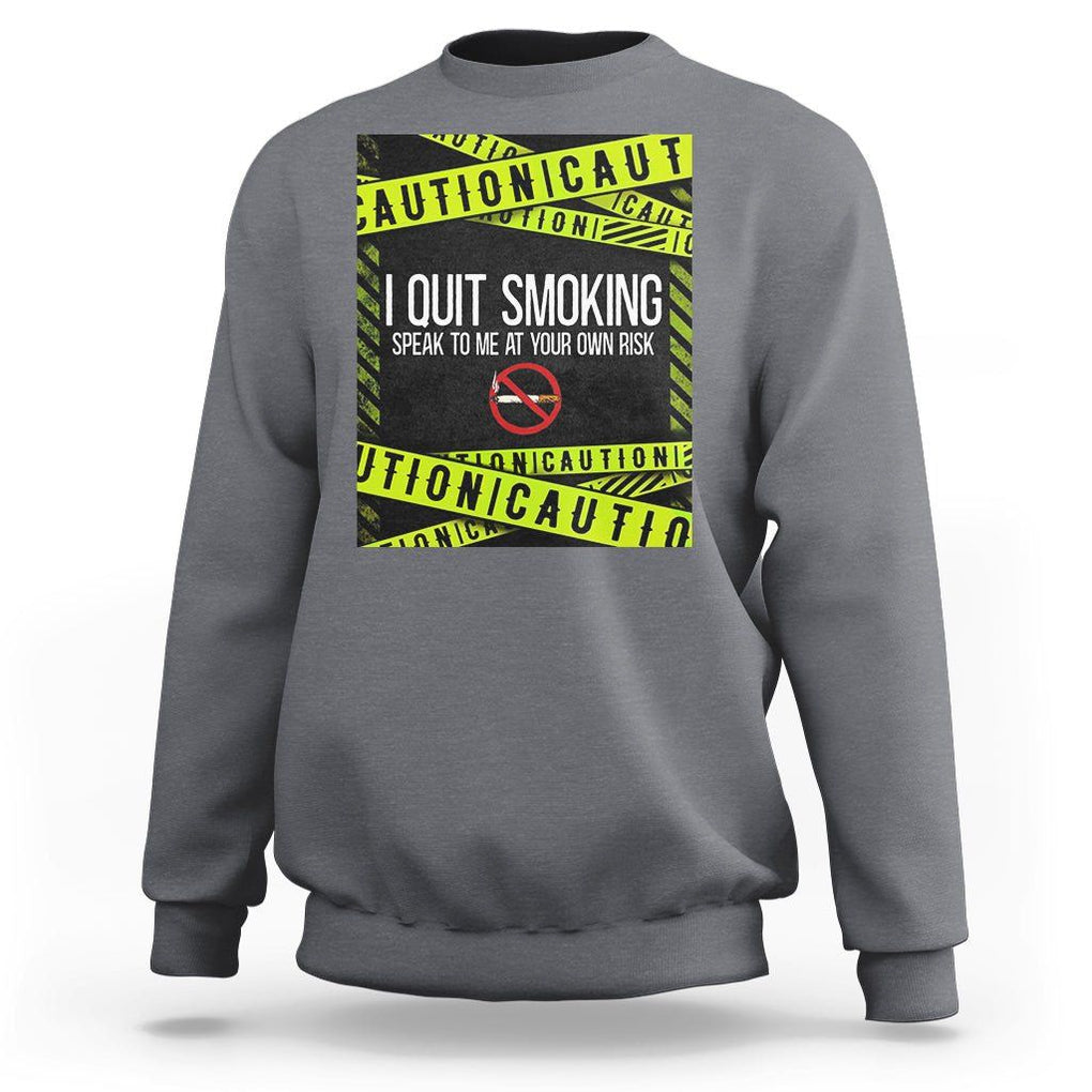 Caution I Quit Smoking Sweatshirt Speak To Me At Your Own Risk No Tobacco Day TS09 Charcoal Print Your Wear