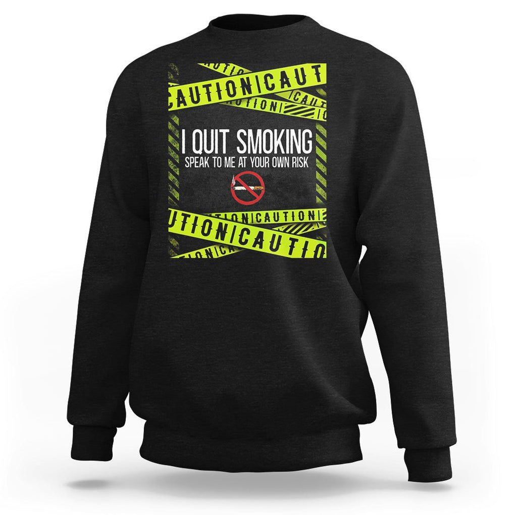 Caution I Quit Smoking Sweatshirt Speak To Me At Your Own Risk No Tobacco Day TS09 Black Print Your Wear