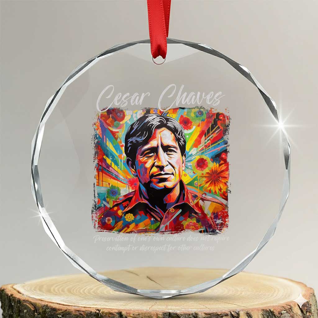 Cesar Chavez Crystal Glass Ornament Preservation Of Ones Own Culture Does Not Require Contempt TS11 Transparent Glass 3'' Circle Print Your Wear