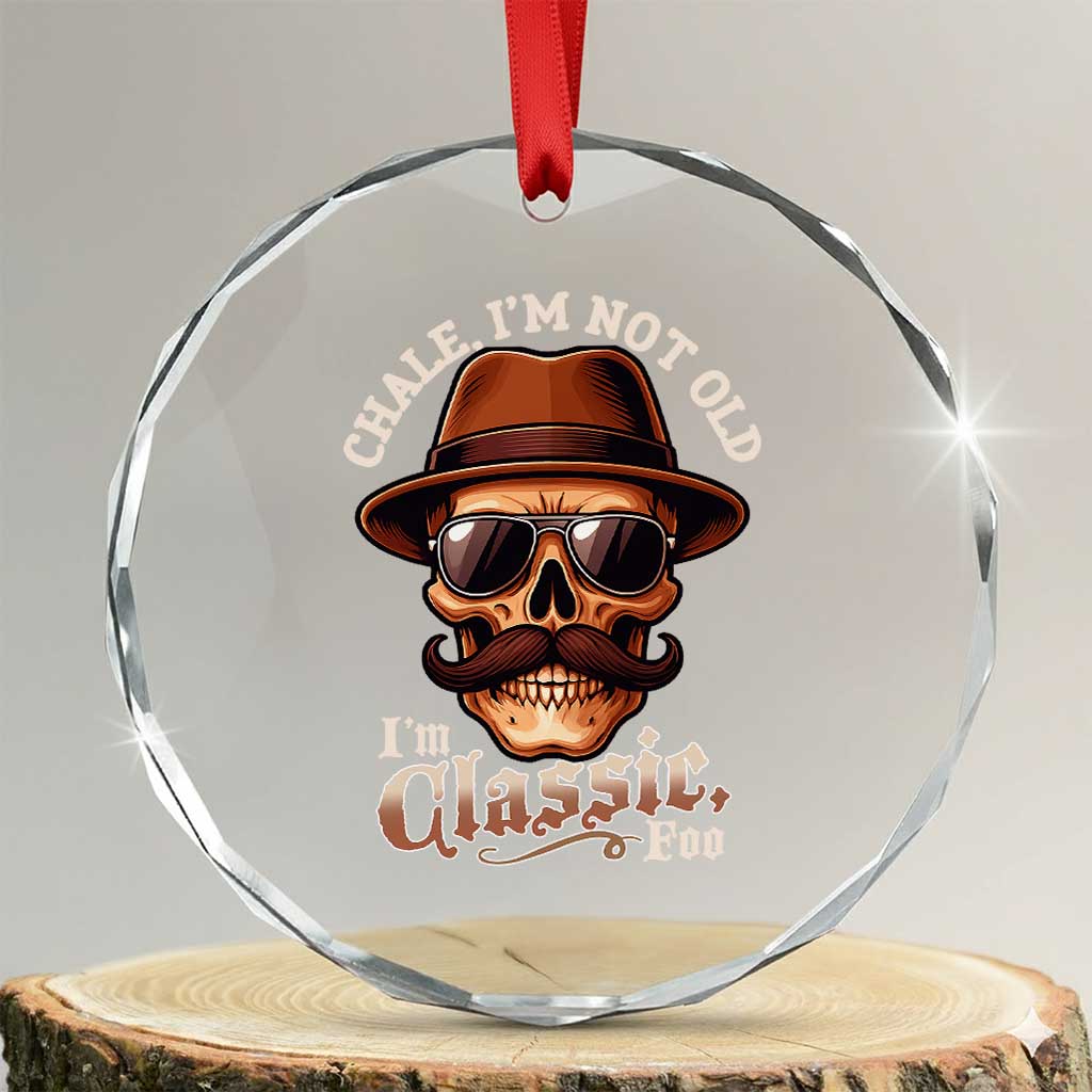 Chale Im Not Old Im Classic Foo Crystal Glass Ornament Funny Chicano Skull OG Cholo TS02 Transparent Glass 3'' Circle Print Your Wear