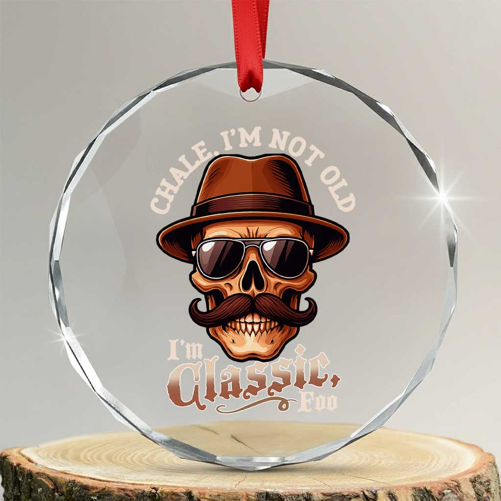 Chale Im Not Old Im Classic Foo Crystal Glass Ornament Funny Chicano Skull OG Cholo TS02 Transparent Glass 3'' Circle Print Your Wear
