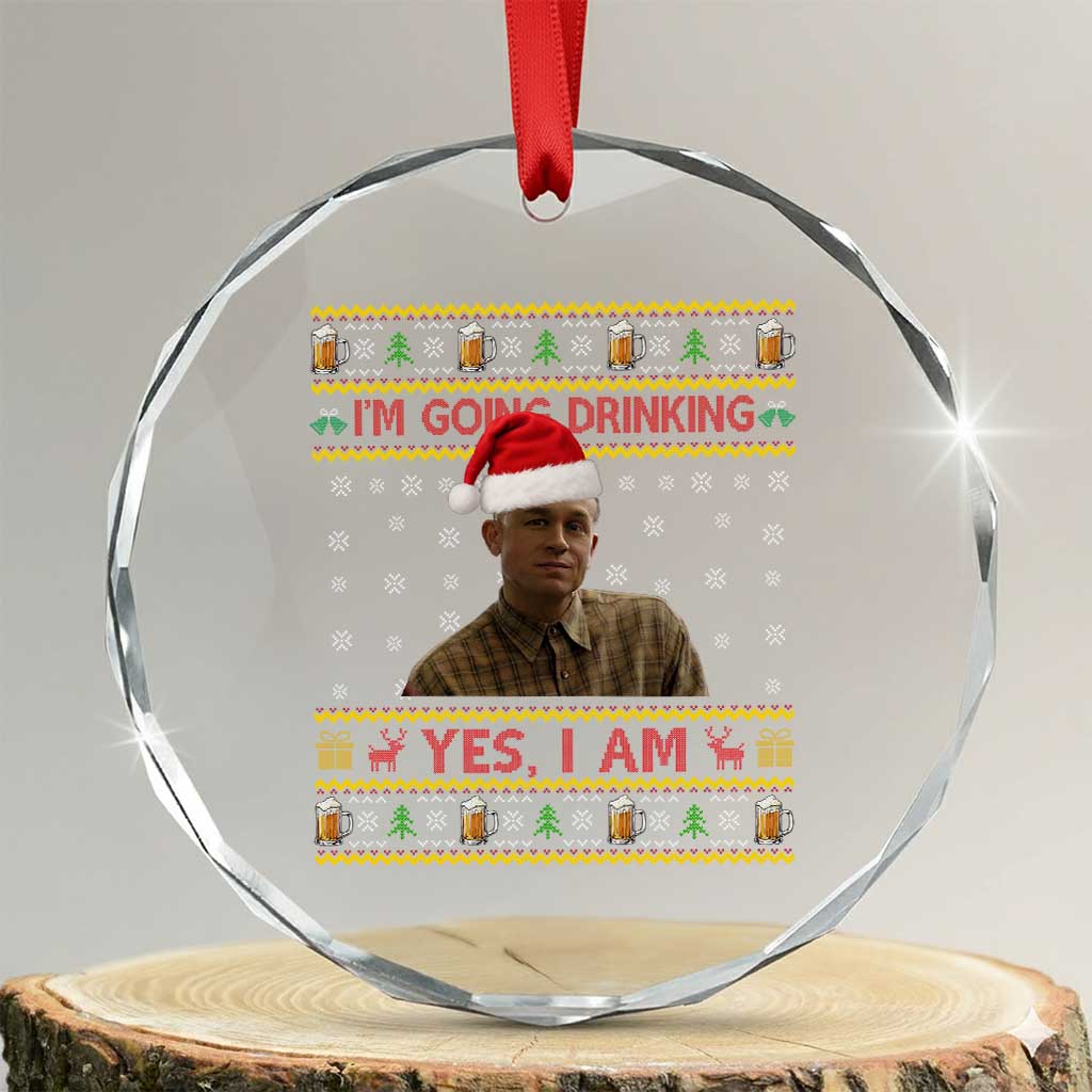 Ed Gein Christmas Crystal Glass Ornament I Am Going Drinking Yes I Am Christmas TS14 Transparent Glass 3'' Circle Print Your Wear