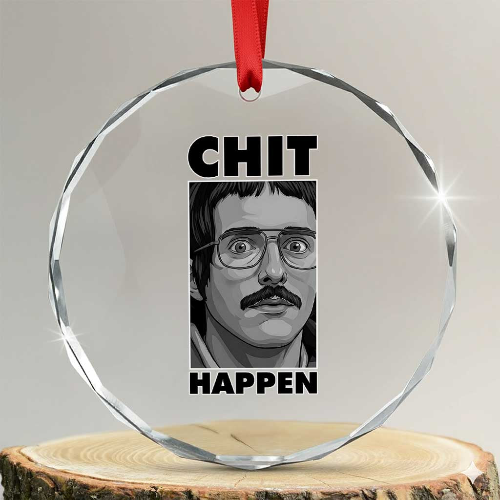 Chit Happens Meme Crystal Glass Ornament Funny Weird Guy Meme Unhinged Humor Energy TS02 Transparent Glass 3'' Circle Print Your Wear