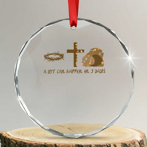 Christian Easter Crystal Glass Ornament A Lot Can Happen In Three Days TS10 Transparent Glass 3'' Circle Print Your Wear