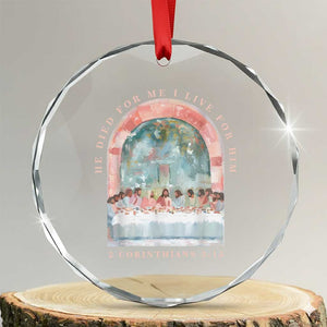 Christian Faith Last Supper Scripture Crystal Glass Ornament He Died for Me So I Live for Him Corinthians 5:15 Inspiration TS02 Transparent Glass 3'' Circle Print Your Wear