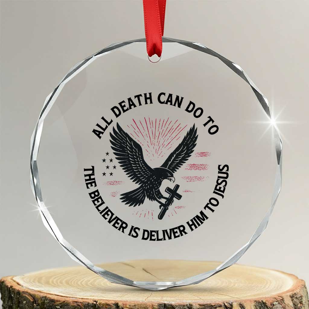 Christian Faith Patriotic Crystal Glass Ornament Death Deliver The Believer To Jesus American Eagle Graphic TS02 Transparent Glass 3'' Circle Print Your Wear