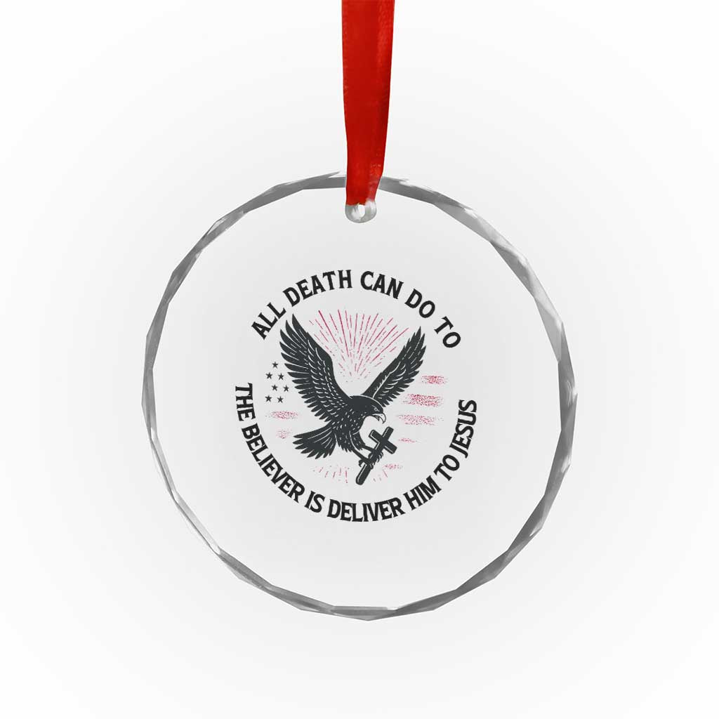 Christian Faith Patriotic Crystal Glass Ornament Death Deliver The Believer To Jesus American Eagle Graphic TS02 Transparent Glass 3'' Circle Print Your Wear